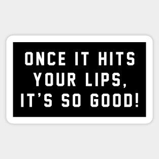 Once it hits your lips, it's so good! Sticker